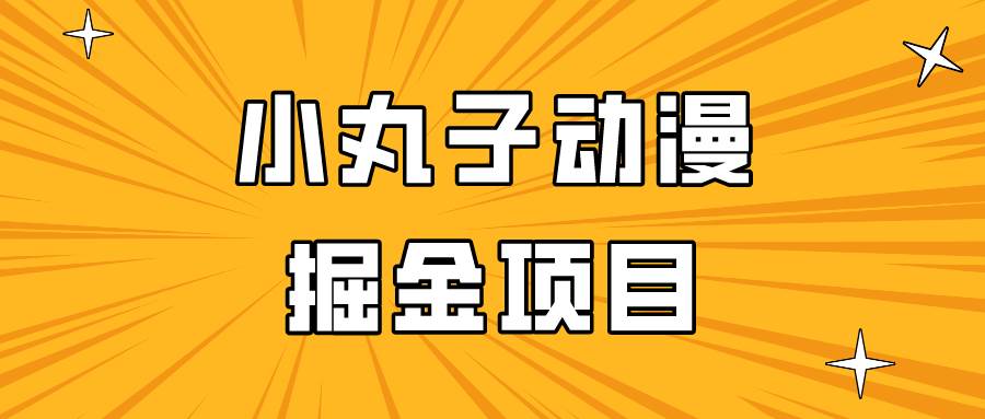 图片[1]-日入300的小丸子动漫掘金项目，简单好上手，适合所有朋友操作！-学习可以让转运(赢)的资源库-kyrzy.com