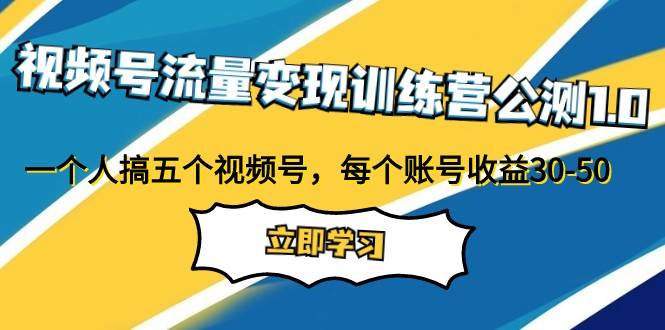 图片[1]-视频号流量变现训练营公测1.0：一个人搞五个视频号，每个账号收益30-50-学习可以让转运(赢)的资源库-kyrzy.com