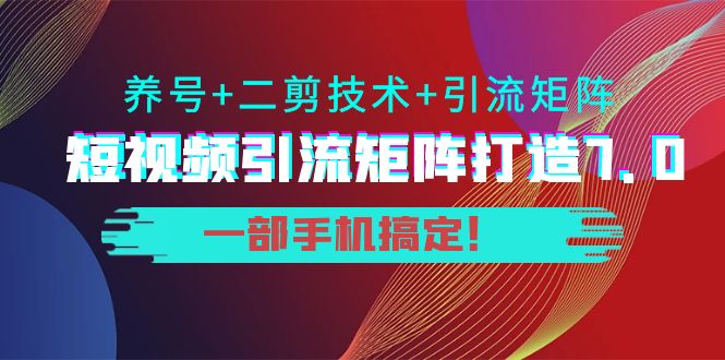 图片[1]-短视频引流矩阵打造7.0，养号+二剪技术+引流矩阵 一部手机搞定！-学习可以让转运(赢)的资源库-kyrzy.com