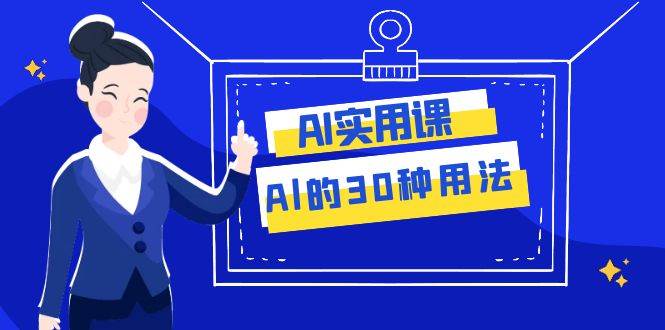 图片[1]-AI·实用课：Al的·30种用法，工作效率提升数倍（31节课）-学习可以让转运(赢)的资源库-kyrzy.com