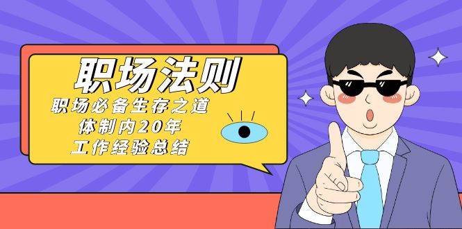 图片[1]-《职场法则》职场必备生存之道，体制内20年工作经验总结（17节课）-学习可以让转运(赢)的资源库-kyrzy.com