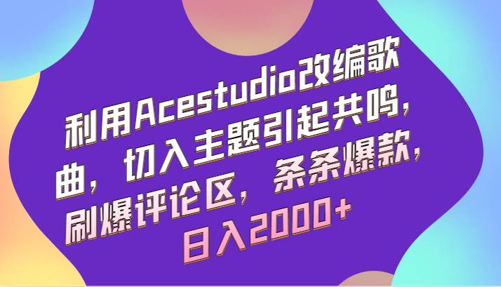 图片[1]-利用Acestudio改编歌曲，切入主题引起共鸣，刷爆评论区，条条爆款，日入2000+-学习可以让转运(赢)的资源库-kyrzy.com