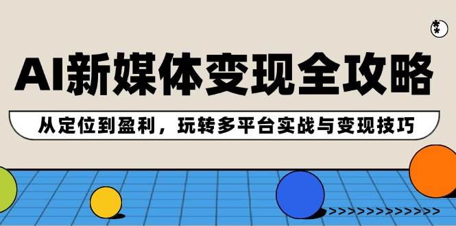 图片[1]-AI新媒体变现全攻略：从定位到盈利，玩转多平台实战与变现技巧-学习可以让转运(赢)的资源库-kyrzy.com