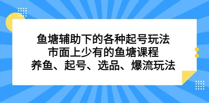 图片[1]-鱼塘 辅助下的各种起号玩法，市面上少有的鱼塘课程 养鱼 起号 选品 爆流（11月更新）-学习可以让转运(赢)的资源库-kyrzy.com