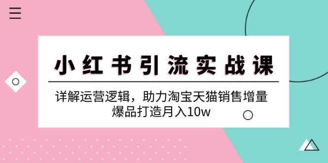 图片[1]-小红书引流实战课：详解运营逻辑，助力淘宝天猫销售增量，爆品打造月入10w-学习可以让转运(赢)的资源库-kyrzy.com