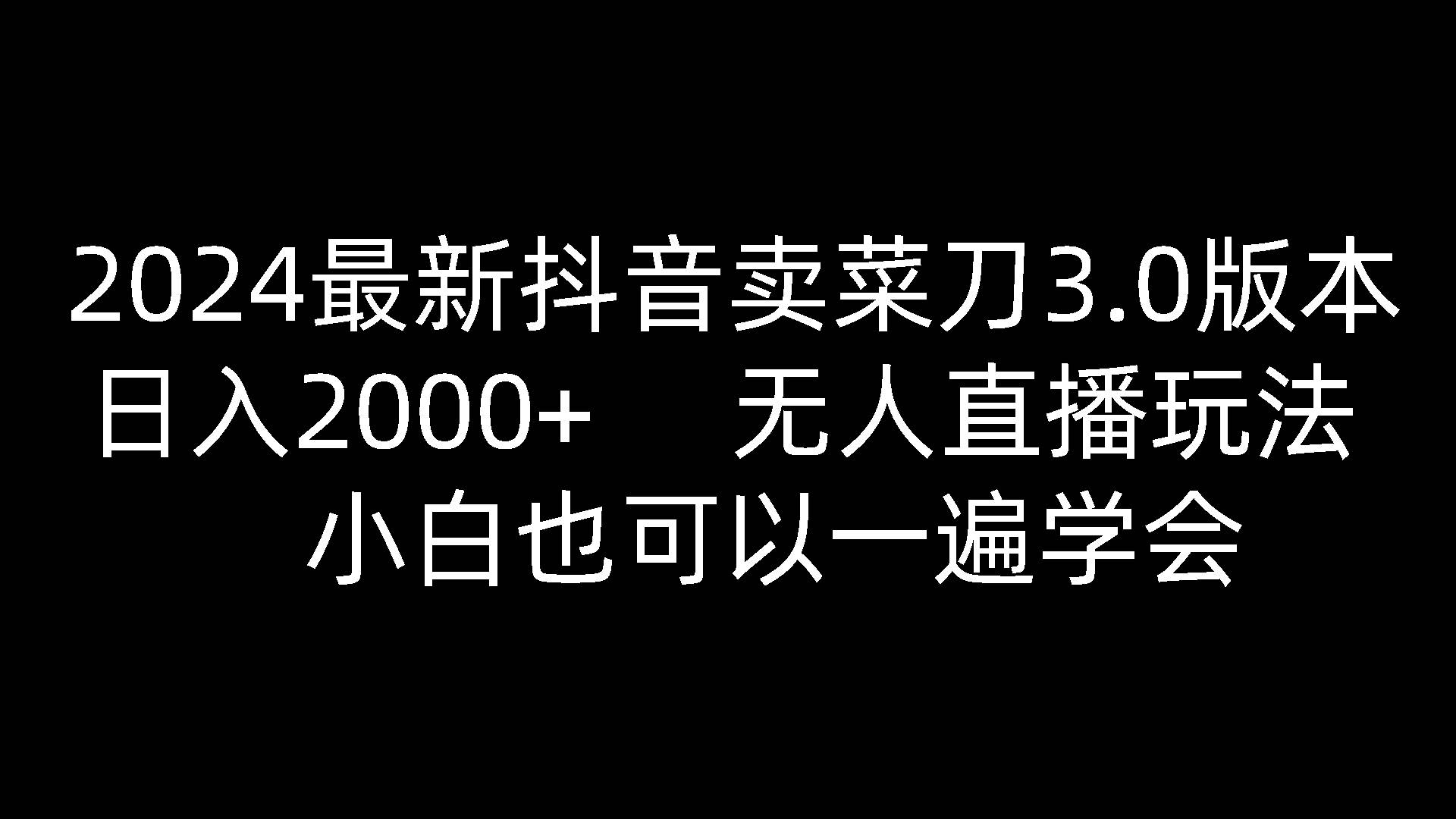 图片[1]-2024最新抖音卖菜刀3.0版本，日入2000+，无人直播玩法，小白也可以一遍学会-学习可以让转运(赢)的资源库-kyrzy.com