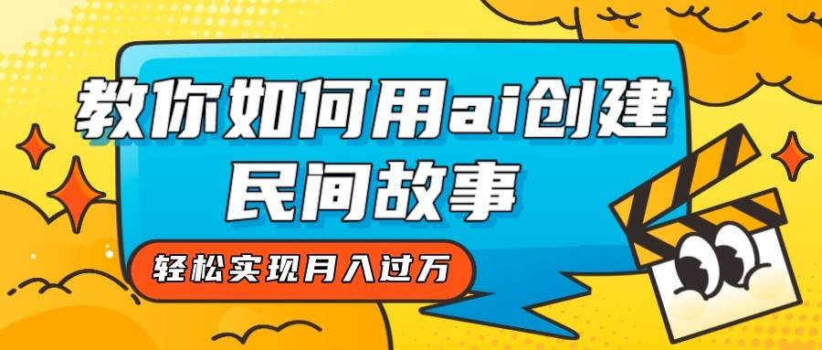 图片[1]-全新思路，教你如何用ai创建民间故事，轻松实现月入过万！-学习可以让转运(赢)的资源库-kyrzy.com