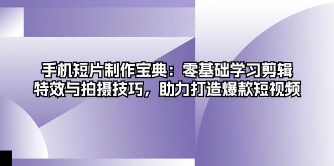 图片[1]-手机短片制作宝典：零基础学习剪辑、特效与拍摄技巧，助力打造爆款短视频-学习可以让转运(赢)的资源库-kyrzy.com