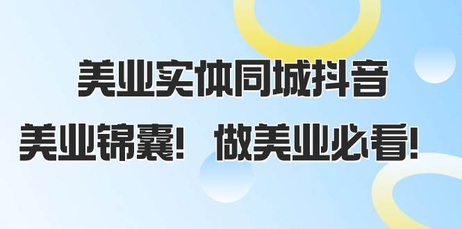 图片[1]-美业实体同城抖音，美业锦囊！做美业必看（58节课）-学习可以让转运(赢)的资源库-kyrzy.com