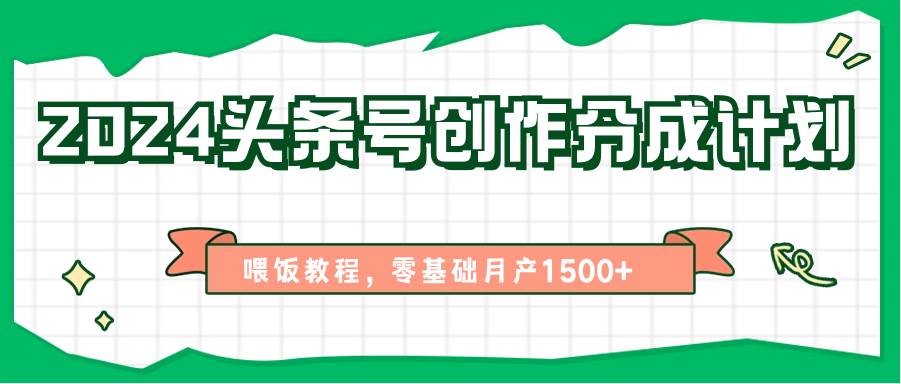 图片[1]-2024头条号创作分成计划、喂饭教程，零基础月产1500+-学习可以让转运(赢)的资源库-kyrzy.com