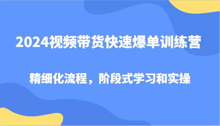 图片[1]-2024视频带货快速爆单训练营，精细化流程，阶段式学习和实操-学习可以让转运(赢)的资源库-kyrzy.com