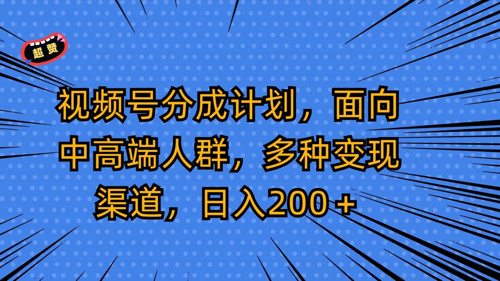 图片[1]-视频号分成计划，面向中高端人群，多种变现渠道，日入200＋-学习可以让转运(赢)的资源库-kyrzy.com