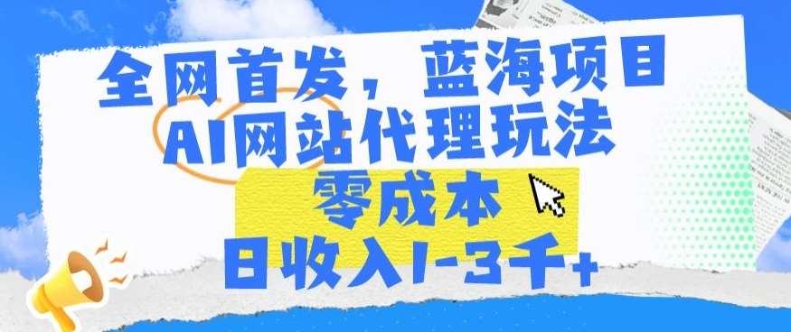 图片[1]-全网首发，蓝海项目，AI网站代理玩法，零成本日收入1-3千+【揭秘】-学习可以让转运(赢)的资源库-kyrzy.com