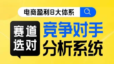 图片[1]-电商盈利8大体系·赛道选对，​竞争对手分析系统线上课-学习可以让转运(赢)的资源库-kyrzy.com