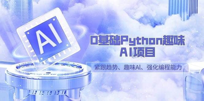 图片[1]-0基础Python趣味AI项目，紧跟趋势、趣味Al、强化编程能力（13节课）-学习可以让转运(赢)的资源库-kyrzy.com