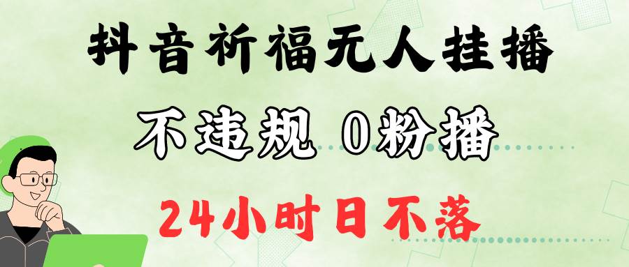 图片[1]-抖音最新祈福无人挂播，单日撸音浪收2万+0粉手机可开播，新手小白一看就会-学习可以让转运(赢)的资源库-kyrzy.com