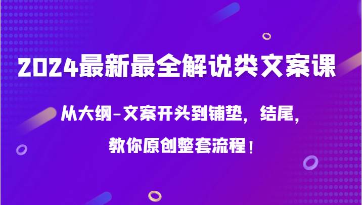 图片[1]-2024最新最全解说类文案课，从大纲-文案开头到铺垫，结尾，教你原创整套流程！-学习可以让转运(赢)的资源库-kyrzy.com