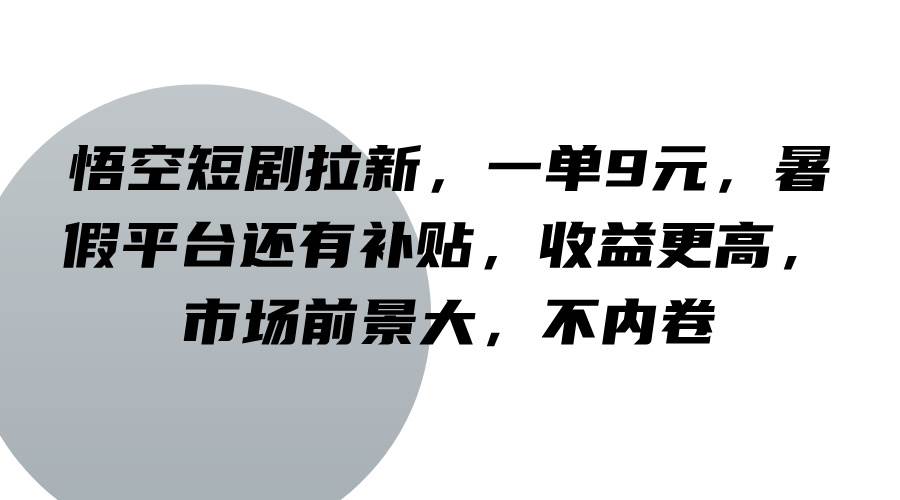 图片[1]-悟空短剧拉新，一单9元，暑假平台还有补贴，收益更高，市场前景大，不内卷-学习可以让转运(赢)的资源库-kyrzy.com