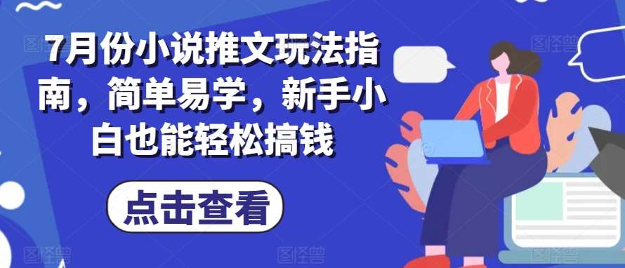 图片[1]-7月份小说推文玩法指南，简单易学，新手小白也能轻松搞钱-学习可以让转运(赢)的资源库-kyrzy.com