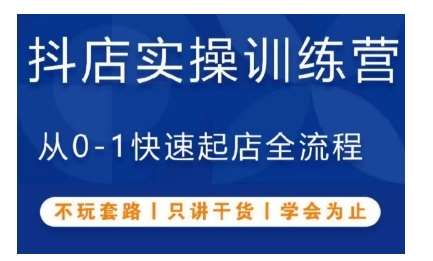 图片[1]-抖音小店实操训练营，从0-1快速起店全流程，不玩套路，只讲干货，学会为止-学习可以让转运(赢)的资源库-kyrzy.com