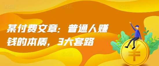 图片[1]-某付费文章：普通人赚钱的本质，3大套路-学习可以让转运(赢)的资源库-kyrzy.com