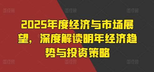 图片[1]-2025年度经济与市场展望，深度解读明年经济趋势与投资策略-学习可以让转运(赢)的资源库-kyrzy.com