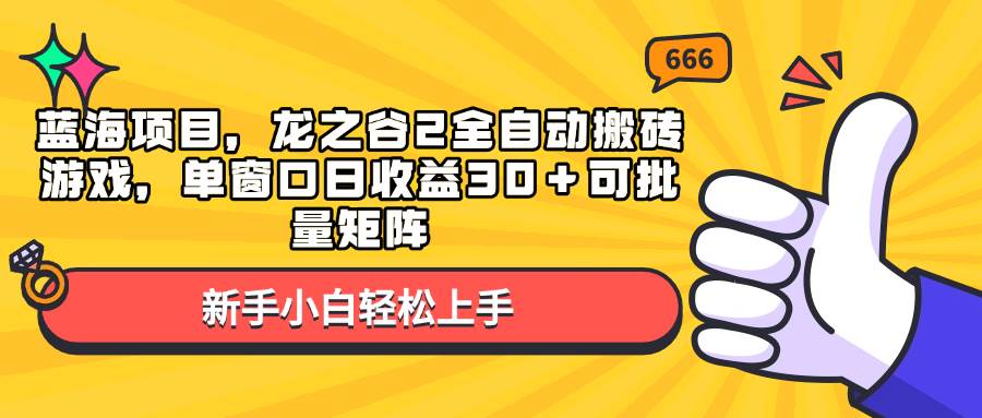 图片[1]-（13769期）蓝海项目，龙之谷2全自动搬砖游戏，单窗口日收益30＋可批量矩阵-学习可以让转运(赢)的资源库-kyrzy.com