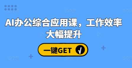 图片[1]-AI办公综合应用课，工作效率大幅提升-学习可以让转运(赢)的资源库-kyrzy.com