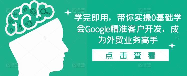 图片[1]-学完即用，带你实操0基础学会Google精准客户开发，成为外贸业务高手-学习可以让转运(赢)的资源库-kyrzy.com